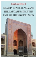 Islam in Central Asia and the Caucasus Since the Fall of the Soviet Union 019091727X Book Cover