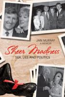 Sheer Madness : Sex, Lies and Politics 1921685638 Book Cover