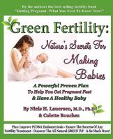 Green Fertility: Nature's Secrets For Making Babies: A Powerful Proven Plan To Help You Get Pregnant Fast & Have a Healthy Baby 0615393519 Book Cover