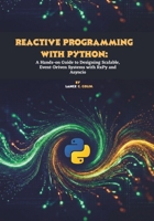 Reactive Programming with Python: A Hands-on Guide to Designing Scalable, Event-Driven Systems with RxPy and Asyncio B0G64GDYBK Book Cover