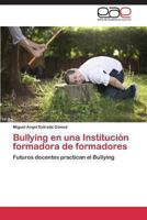 Bullying en una Institución formadora de formadores: Futuros docentes practican el Bullying 3848456435 Book Cover