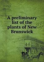 A Preliminary List of the Plants of New Brunswick 5518890826 Book Cover