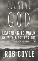 Elusive God: Learning to Walk by Faith and Not by Sight B08SZ1JC5Q Book Cover