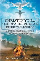 Christ in You: God's Manifest Presence in the World Today: A Biblical-Theological Study of Gods Interaction with Man 1640280480 Book Cover
