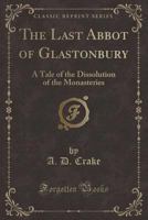 The Last Abbot of Glastonbury: A Tale of the Dissolution of the Monasteries 1406880914 Book Cover