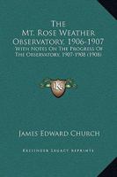 The Mt. Rose Weather Observatory, 1906-1907: With Notes On The Progress Of The Observatory, 1907-1908 112090644X Book Cover