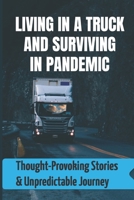 Living In A Truck And Surviving In Pandemic: Thought-Provoking Stories & Unpredictable Journey B09JRGFWXT Book Cover