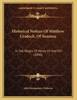 Historical Notices Of Matthew Cradock, Of Swansea: In The Reigns Of Henry VII And VIII 116546537X Book Cover