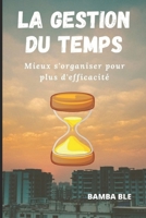 La Gestion Du Temps: Mieux s'organiser pour plus d'efficacité B08YHZX7CB Book Cover