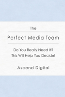 The Perfect Media Team: Do You Really Need It? This Will Help You Decide! B087SLMSVZ Book Cover
