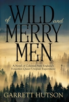 Of Wild and Merry Men: A Novel of Colonial New England's Forgotten Queer Utopian Experiment 1953846181 Book Cover