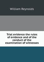 Trial evidence: the rules of evidence and of the conduct of the examination of witnesses in trials at common law and in equity as established in the ... manual adapted for use at the trial table. 1017567824 Book Cover