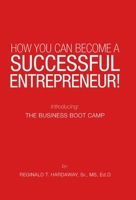 How You Can Become a Successful Entrepreneur!: Introducing: the Business Boot Camp 1664206337 Book Cover