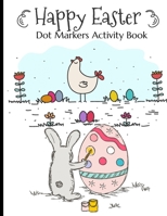 Happy Easter Dot Markers Activity Book: Simple And Fun Preschool Kids Paint Dauber Dots Coloring Book Easter Crafts For Toddlers 2-4 Years Easter Egg B08ZW317YR Book Cover