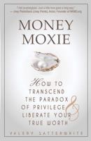 Money Moxie: How to Transcend the Paradox of Privilege & Liberate Your True Worth 1467973394 Book Cover
