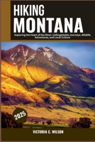 HIKING MONTANA 2025: The Complete Guide to National Parks, Wilderness Paths, Scenic Trails, and Outdoor Adventures. B0FQJQJLMV Book Cover