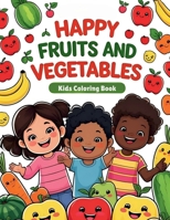 Happy Fruits and Vegetables - Kids Coloring Book: Meet cheerful, smiling fruits and veggies that invite little ones to color, learn, and fall in love with healthy eating! B0FN7TNCZG Book Cover