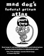Mad Dog's Federal Prison Atlas Part Two 1463729715 Book Cover