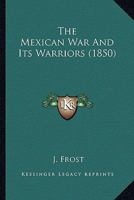The Mexican War And Its Warriors 0548659303 Book Cover