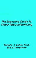 The Executive Guide to Video Teleconferencing 0890061483 Book Cover