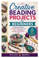 Creative Beading Projects for Beginners: A Step-by-Step Guide to Essential Techniques, Beads, Tools, Patterns, and Beautiful Handmade Jewelry and Craft B0HFHZVYJ6 Book Cover