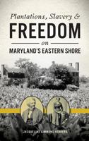 Plantations, Slavery and Freedom on Maryland's Eastern Shore 146714102X Book Cover