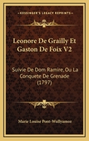 Leonore De Grailly Et Gaston De Foix V2: Suivie De Dom Ramire, Ou La Conquete De Grenade (1797) 1104776189 Book Cover