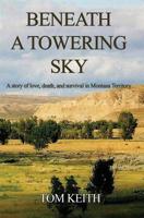 Beneath A Towering Sky: A Story of Love, Death, and Survival in Montana Territory 1644371170 Book Cover