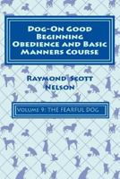 Dog-On Good Beginning Obedience and Basic Manners Course Volume 9: Problem-Solving 4: Fear 1533309825 Book Cover