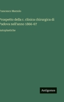Prospetto della r. clinica chirurgica di Padova nell'anno 1866-67: Autoplastiche (Italian Edition) 3385083028 Book Cover