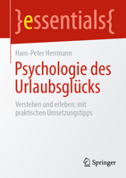 Psychologie des Urlaubsglücks: Verstehen und erleben: mit praktischen Umsetzungstipps (essentials) 3662681528 Book Cover