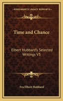 Time and Chance: Elbert Hubbard's Selected Writings V3 1162569786 Book Cover