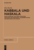Kabbala Und Haskala: Isaak Satanow (1732-1804) Zwischen Jüdischer Gelehrsamkeit, Moderner Physik Und Berliner Aufklärung 3111518566 Book Cover