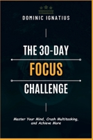 THE 30 DAY CHALLANGE: Master Your Mind, Crush Multitasking, and Achieve More (Avoiding Oops: Making Decisions for Your Bright Future) B0CSWB51RV Book Cover