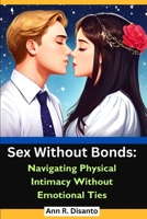 Sex Without Bonds: Navigating Physical Intimacy Without Emotional Ties B0CFD2LS4Y Book Cover