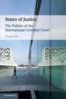States of Justice: The Politics of the International Criminal Court 1108738834 Book Cover