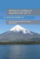 40 Days to Leading an Impactful Life Vol. 15: Your Personal Guide to Living Motivated! 172928793X Book Cover