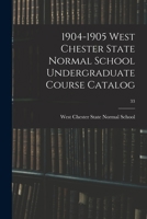 1904-1905 West Chester State Normal School Undergraduate Course Catalog; 33 1014491592 Book Cover