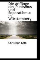 Die Anfange Des Pietismus Und Separatismus In Wurttemberg (1902) 1161064931 Book Cover