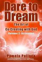 Dare to Dream: The Art of Co-Creating with God - Volume 2: Activation 1532809247 Book Cover