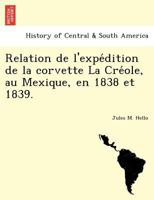 Relation de l'expédition de la corvette La Créole, au Mexique, en 1838 et 1839. 1241770883 Book Cover