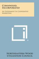 Connwood, Incorporated: An Experiment in Cooperative Marketing 1258643839 Book Cover