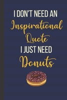 I Don't Need An Inspirational Quote I Just Need Donuts: Inspirational Notebook/ Journal 120 Pages (6"x 9") 1677841222 Book Cover