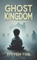 Ghost Kingddom: a true story of adoption B0GQXQQLF6 Book Cover