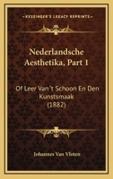 Nederlandsche Aesthetika, Part 1: Of Leer Van 'T Schoon En Den Kunstsmaak (1882) 1160200270 Book Cover