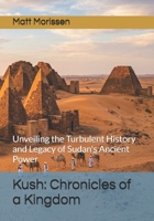 Kush: Chronicles of a Kingdom: Unveiling the Turbulent History and Legacy of Sudan's Ancient Power B0H1N3LP74 Book Cover