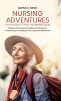 Nursing Adventures-A Fun Guide to Post-Retirement Bliss: Guidance for Nurses and Healthcare Professionals Transitioning to a Fulfilling and Financially Stable Retirement 1779624379 Book Cover