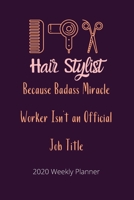 Hair Stylist Because Badass Miracle Worker Isn't an Official Job Title: 2020 Weekly Planner Jan 1, 2020 to Dec 31, 2020 Simple Dated Week and Month Calendar with Notes Pages, 6 x 9 size 1675438803 Book Cover