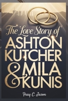 The Love Story of Ashton Kutcher & Mila Kunis: An inspiring journey of second chances & how friendship turned to passion that sparked a decade of love B0FHFSRXCQ Book Cover