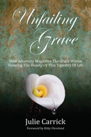 Unfailing Grace: How Adversity Magnifies the Grace Within Showing the Beauty of this Tapestry of Life 1733434313 Book Cover